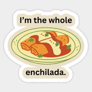 I'm the whole enchilada- a funny saying design Sticker